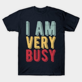 I am a Very Busy Sarcastic Novelty T-Shirt